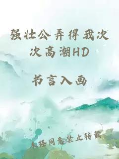 强壮公弄得我次次高潮HD