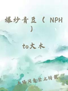 爆炒青豆（ NPH）