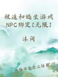 被迫和逃生游戏NPC绑定[无限]